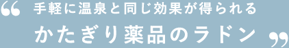 手軽に温泉と同じ効果が得られるかたぎり薬品のラドン